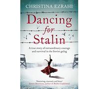 Dancing for Stalin: A True Story of Extraordinary Courage and Survival in the Soviet Gulag