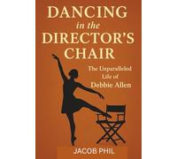 Dancing in the Director's Chair: The Unparalleled Life of Debbie Allen: How She Mastered the Stage, Revolutionized Television, and Became an American Author & Icon