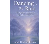 Dancing In the Rain: A Daughter's Journey of Faith, Loss and Love