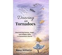 Dancing in Tornadoes: Discovering Humor, Hope, and Hidden Gifts in Dementia's Storm