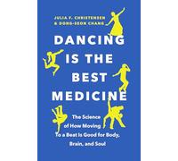 Dancing Is the Best Medicine: The Science of How Moving To a Beat Is Good for Body, Brain, and Soul