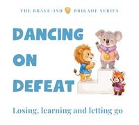 Dancing on Defeat: A story about Losing, Learning and Letting Go (The Brave-ish Brigade Series)