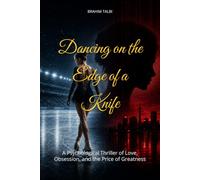 Dancing on the Edge of a Knife: A Psychological Thriller of Love, Obsession, and the Price of Greatness