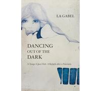 Dancing out of the Dark: A Tango. A Jazz Club. A Rebirth after a Narcissist