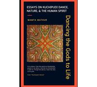 Dancing the Gods to Life: Essays on Kuchipudi Dance, Nature, and the Human Spirit