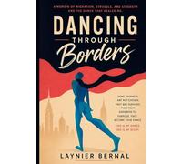 DANCING THROUGH BORDERS: A MEMOIR OF MIGRATION, STRUGGLE AND STRENGTH AND THE DANCE THAT HEALED ME