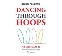 Dancing Through Hoops: The Sacred Art of Manifestation Through Movement