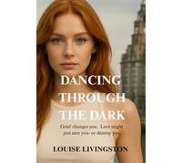 Dancing Through the Dark: Grief changes you. Love might just save you-or destroy you.