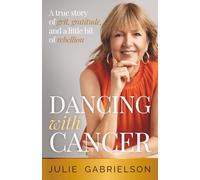 Dancing with Cancer: A true story of grit, gratitude, and a little bit of rebellion