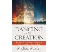 Dancing with Creation: Living Mindfully Through the Hours of Each Day