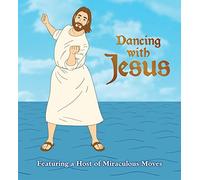 Dancing With Jesus: Featuring a Host of Miraculous Moves