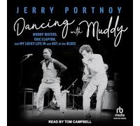 Dancing with Muddy: Muddy Waters, Eric Clapton, and My Lucky Life in and Out of the Blues
