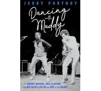 Dancing with Muddy: Muddy Waters, Eric Clapton, and My Lucky Life in and Out of the Blues