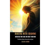 Dancing With Shadows: Navigating the Low Vibrations of Your Twin Flame Journey (Twin Flame Energy)