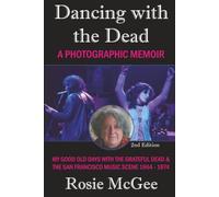 Dancing with the Dead--A Photographic Memoir: My Good Old Days with the Grateful Dead & the San Francisco Music Scene 1964-1974