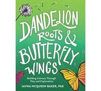 Dandelion Roots and Butterfly Wings: Building Literacy Through Play and Exploration