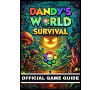 DANDY’S WORLD SURVIVAL OFFICIAL GUIDE {LATEST UPDATED WITH CLEAR VISUALS}