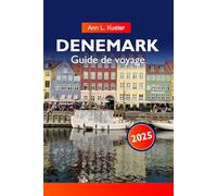 DANEMARK Guide de voyage 2025: Découvrez des villes dynamiques, des côtes époustouflantes, des monuments historiques et la culture danoise à travers le pays nordique d'Europe du Nord