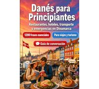 Danés Para Principiantes: 1200 frases esenciales en Danés para viajar en Dinamarca: Guía fácil de pronunciación, conversaciones cotidianas, restaurantes, hoteles, transporte, compras, emergencias