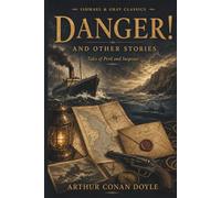 DANGER! AND OTHER STORIES: Arthur Conan Doyle's classic tales of intrigue