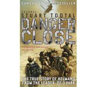 Danger Close: The True Story of Helmand from the Leader of 3 PARA