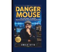DANGER MOUSE: Vom „Grey Album“ zur globalen Musik Innovation: Eine Produzenten Biografie 2026