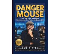 DANGER MOUSE: Vom „Grey Album“ zur globalen Musik Innovation: Eine Produzenten Biografie 2026