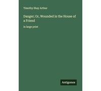 Danger; Or, Wounded in the House of a Friend: in large print
