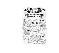 Dangerous Cute Baby Water Animals Coloring Book: A Funny Coloring Book Featuring Cute but Dangerous Animals (Dangerously Cute Series. - Cozy & Cute Animal Illustrations.)