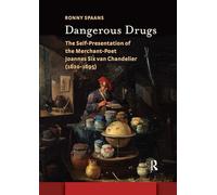 Dangerous Drugs: The Self-Presentation of the Merchant-Poet Joannes Six van Chandelier (1620-1695) (Amsterdam Studies in the Dutch Golden Age)