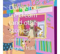 Dangerous ice cream (and other stories): Children’s tales for critical thinking (Children's stories for critical thinking)