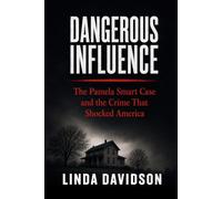 Dangerous Influence: The Pamela Smart Case and the Crime That Shocked America: 3 (Deadly Marriages Series)