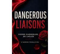 Dangerous Liaisons: A Modern English Translation of the Classic French Novel of Seduction, Betrayal, and Scandal
