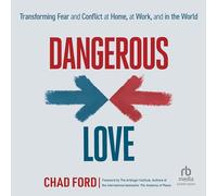 Dangerous Love: Transforming Fear and Conflict at Home, at Work, and in the World