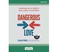 Dangerous Love: Transforming Fear and Conflict at Home, at Work, and in the World - Large Print
