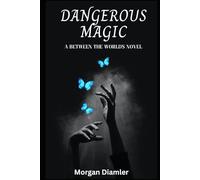Dangerous Magic: A Between the Worlds Novel: 11