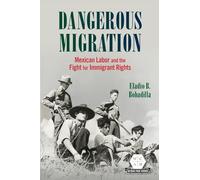 Dangerous Migration: Mexican Labor and the Fight for Immigrant Rights (Working Class in American History)