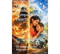 Dangerous Minds, Compassionate Hearts: How Compassion and Cruelty, Good and Evil Coexist in Human Nature - Understanding the Forces That Build or Destroy Humanity