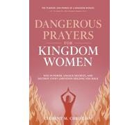 Dangerous Prayers for Kingdom Women: Rise in Power, Unlock Decrees, and Destroy Every Limitation Holding You Back: The Purpose and Power of A Kingdom Woman