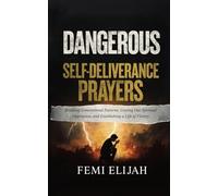 Dangerous Self-Deliverance Prayers: Breaking Generational Patterns, Casting Out Spiritual Oppression, and Establishing a Life of Victory (Spiritual ... Spirit Spouses, and Hidden Strongholds)