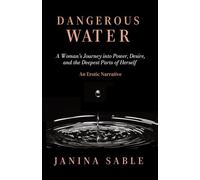 Dangerous Water: A Woman's Journey into Power, Desire and the Deepest Parts of Herself