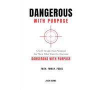 DANGEROUS WITH PURPOSE: A Self-Inspection Manual for Men Who Want to Become Dangerous with Purpose