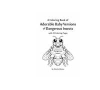 Dangerously Cute Babies: A Coloring Book of Adorable Baby Versions of Dangerous Insects with 29 Coloring Pages (Dangerously Cute Series. - Cozy & Cute Animal Illustrations.)