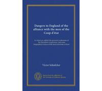 Dangers to England of the alliance with the men of the Coup d'état (Vol-1): to which are added, the personal confessions of the December conspirators, ... notices of the most notorious of them