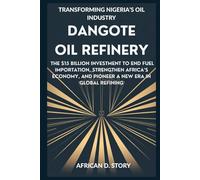Dangote Oil Refinery: Transforming Nigeria’s Oil Industry: The $15 Billion Investment to End Fuel Importation, Strengthen Africa’s Economy, and Pioneer a New Era in Global Refining