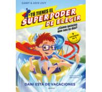 Tú tienes el Superpoder de Elegir 2 - Dani está de vacaciones: ¿Cómo quieres que sea tu día? (9 historias en 1) (Montena)