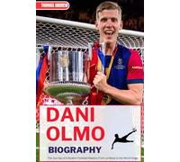 DANI OLMO BIOGRAPHY: The Journey of a Modern Football Maestro from La Masia to the World Stage (Inspirational Sports Biographies for Young and Adults)