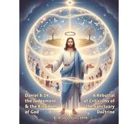 Daniel 8:14, the Judgement, & the Kingdom of God: A Rebuttal of Criticisms of the Sanctuary Doctrine