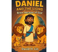Daniel and the Lions: Brave Because of God: A Faith-Building Children’s Bible Story that teaches Courage, Prayer, and God’s Protection