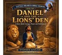 Daniel and the Lions' Den: A Story about Courage Prayer and Faithfulness: 2 (Little Hearts Big Heroes)